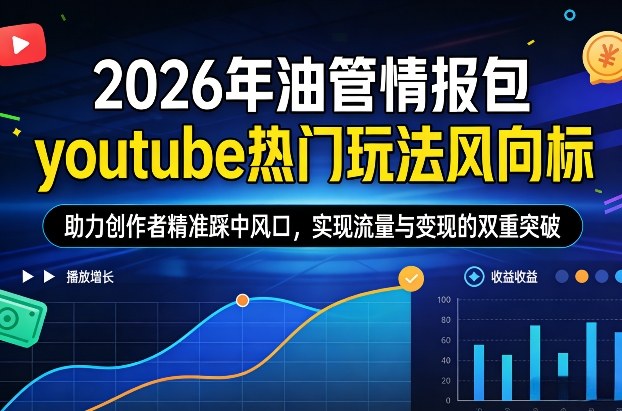 2026年油管情报包，youtube热门玩法风向标，助力创作者精准踩中风口，实现流量与变现的双重突破(更新0330)-优优云创