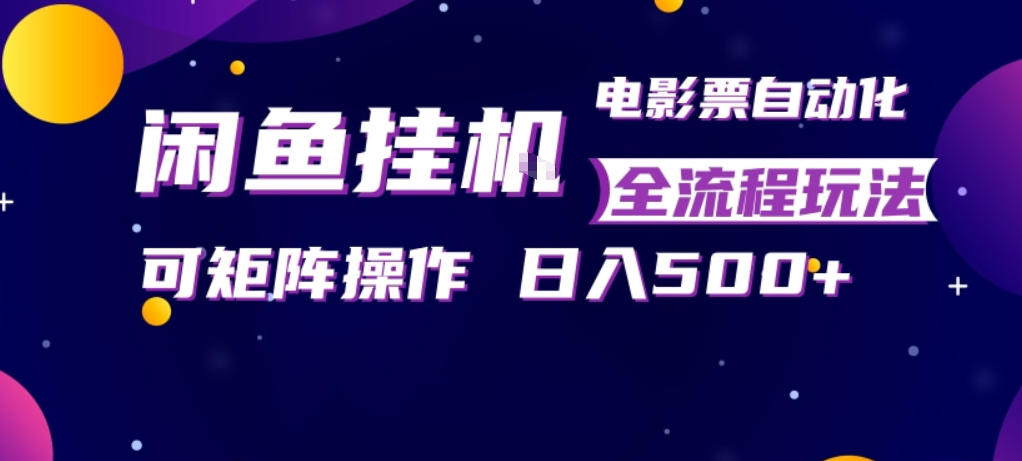 闲鱼全自动售卖电影票,全程挂G,可矩阵操作,小白轻松上手日入5张,稳定副业【揭秘】-优优云创网