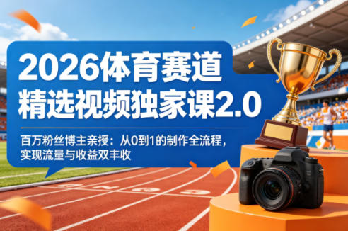 2026体育赛道精选视频独家课2.0,百万粉丝博主亲授:从0到1的制作全流程,实现流量与收益双丰收-优优云创网