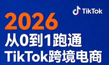 2026从0到1跑通TikTok跨境电商(更新4月)-优优云创网