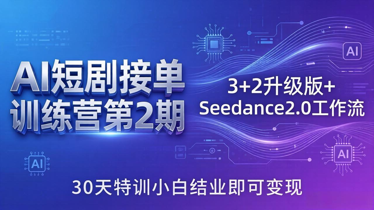 AI短剧接单训练营第2期:3+2升级版+Seedance2.0工作流,30天特训小白结业即可变现-优优云创网