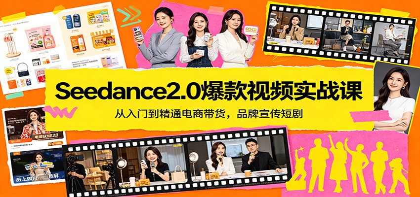 Seedance2.0爆款视频实战课：从入门到精通电商带货，品牌宣传短剧-优优云创网