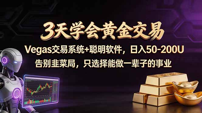 3天学会黄金交易，Vegas交易技术+聪明软件，日赚50-100U-优优云创网