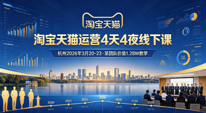 淘宝天猫运营4天4夜杭州2026年3月20-23线下课，某团队价值1.28W的教学-优优云创网