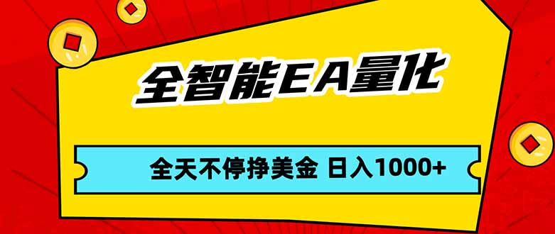 全智能EA量化，全天不间断挣美金，，小白轻松操作，日入1000+-优优云创网