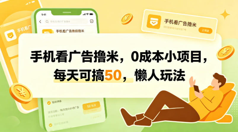 手机看广告撸米，0成本小项目，每天可搞50，懒人玩法-优优云创网