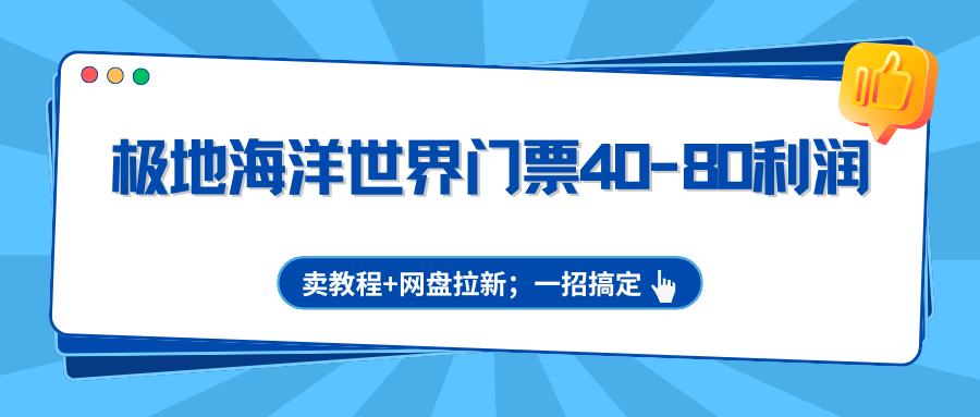 极地海洋世界门票40-80利润，卖教程+网盘拉新；一招搞定-优优云创网
