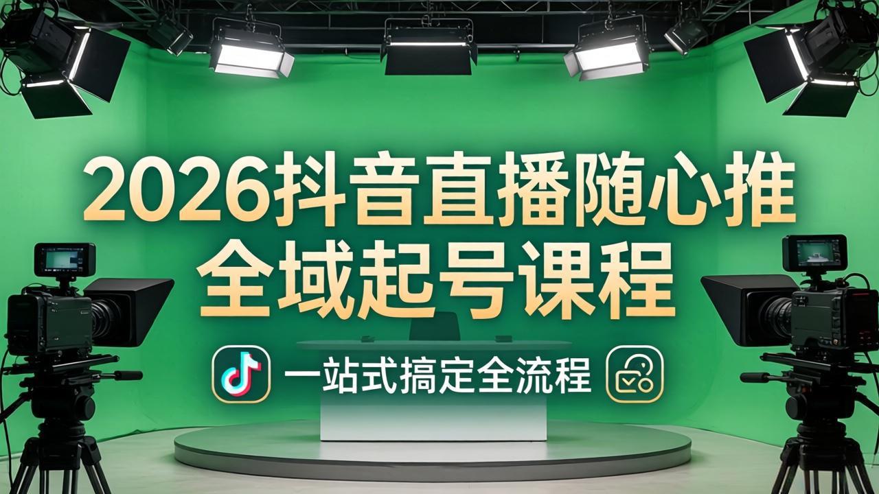2026抖音直播随心推全域起号课程：一站式搞定直播起号、稳号、放量全流程(更新4月-优优云创网
