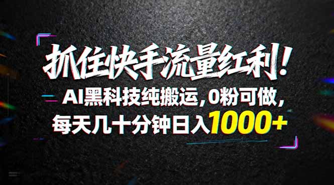抓住快手流量红利！AI黑科技纯搬运，0粉可做，每天几十分钟日入1000+-优优云创网