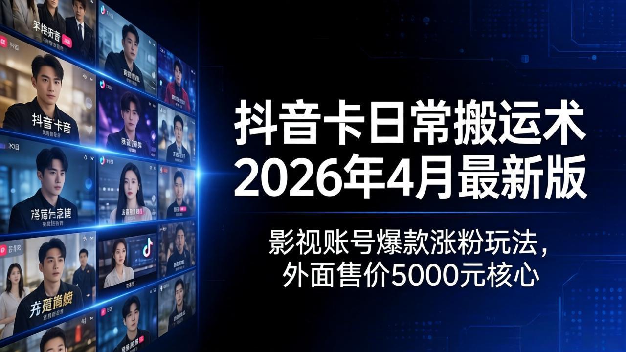 抖音卡日常搬运术2026年4月最新版：影视账号爆款涨粉玩法，外面售价5000元核心-优优云创网