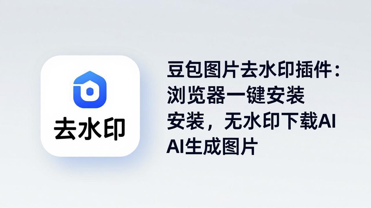 豆包图片去水印插件：浏览器一键安装，无水印下载AI生成图片-优优云创网