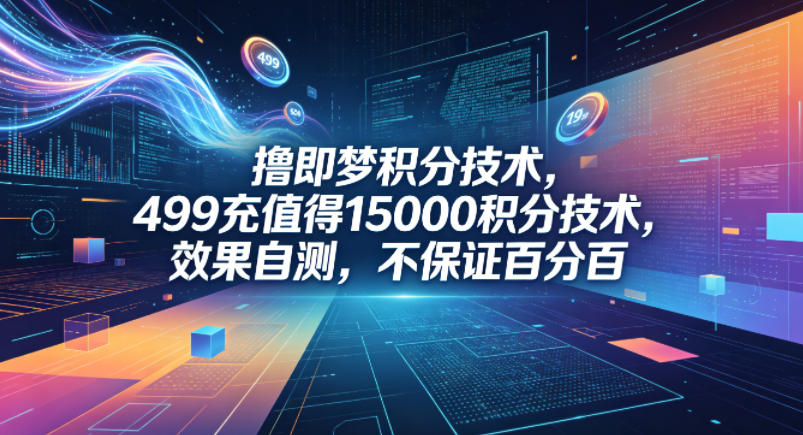 撸即梦积分技术，499充值得15000积分技术，效果自测，不保证百分百-优优云创网