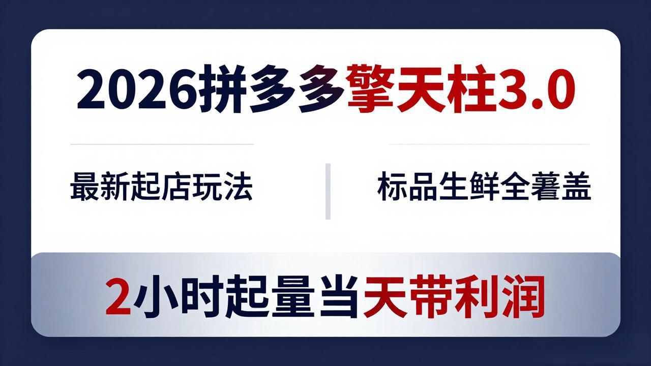 2026拼多多擎天柱 3.0-更新4月20：最新起店玩法，标品生鲜全覆盖，2小时起量当天带利润-优优云创网