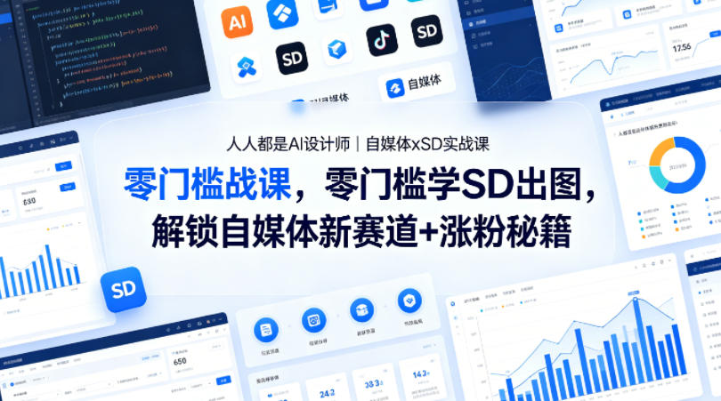 人人都是AI设计师｜自媒体xSD实战课，零门槛学SD出图，解锁自媒体新赛道+涨粉秘籍-优优云创网
