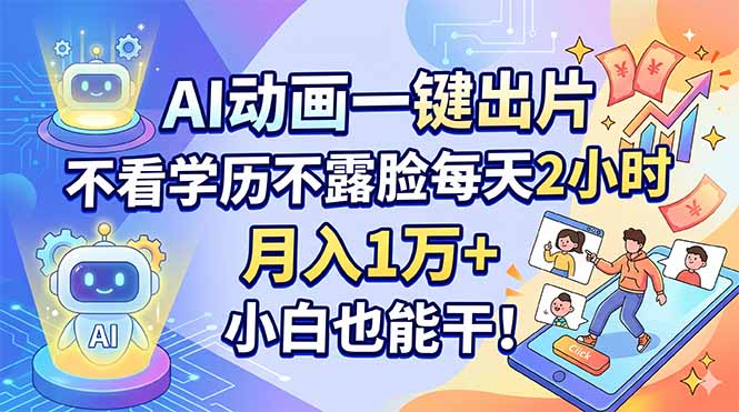AI动画一键出片，不看学历不露脸每天2小时，月入1万+，小白也能干！-优优云创网