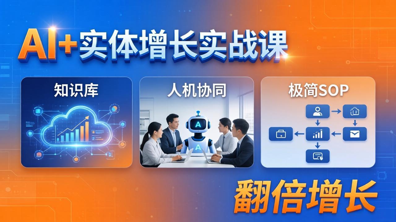 AI+实体增长实战课：知识库+人机协同+极简SOP，助力实体业务翻倍增长-优优云创网