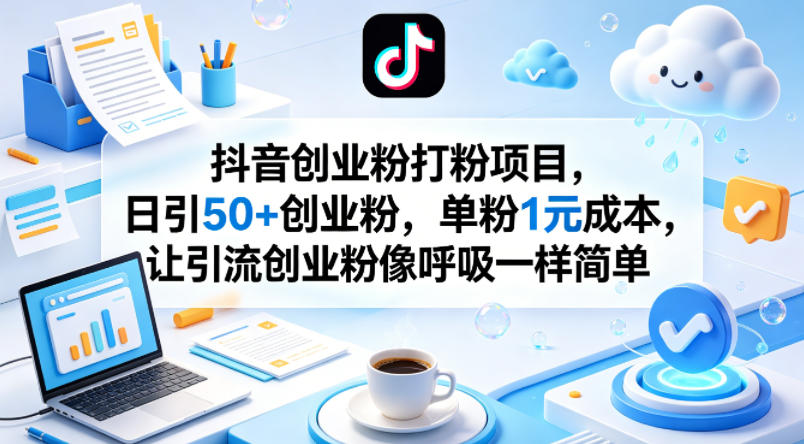 抖音创业粉打粉项目，日引50+创业粉，单粉1元成本，让引流创业粉像呼吸一样简单-优优云创网