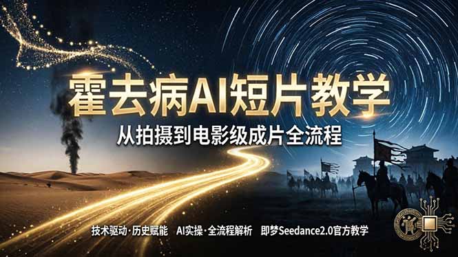 《霍去病》AI短片教学：即梦AI Seedance2.0实操，从拍摄到电影级成片全流程-优优云创网