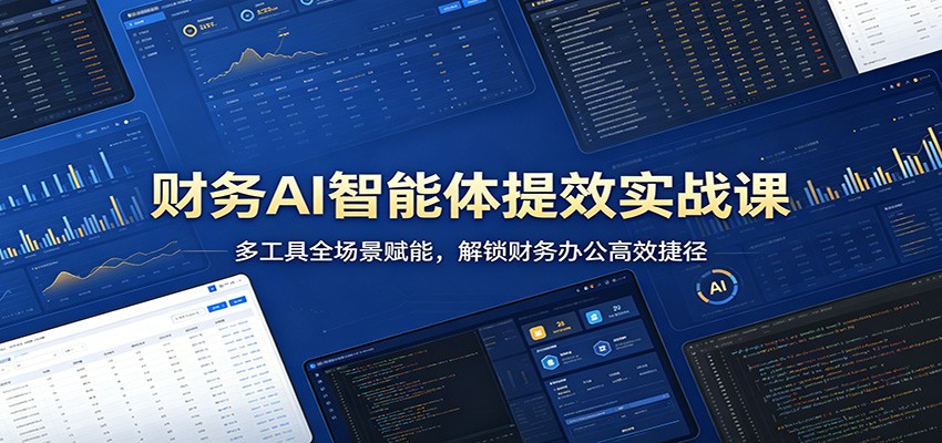 财务AI智能体提效实战课：多工具全场景赋能，解锁财务办公高效捷径-优优云创网