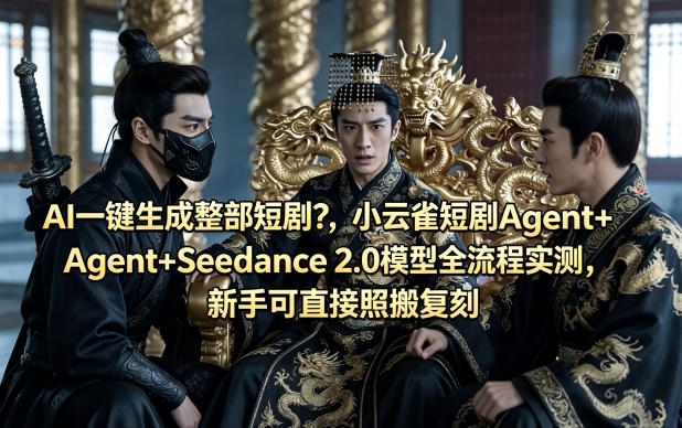 AI一键生成整部短剧？小云雀短剧Agent+Seedance 2.0模型全流程实测，新手可直接照搬复刻-优优云创网