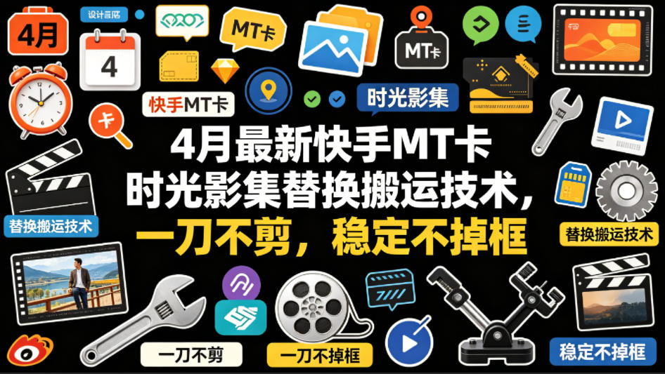 4月最新快手MT卡时光影集替换搬运技术，一刀不剪，稳定不掉框-优优云创网
