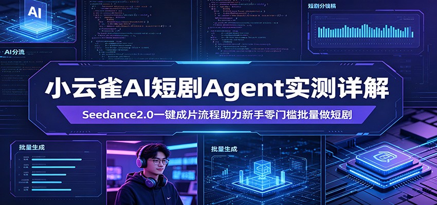 小云雀AI短剧Agent实测详解：Seedance2.0一键成片流程助力新手零门槛批量做短剧-优优云创网