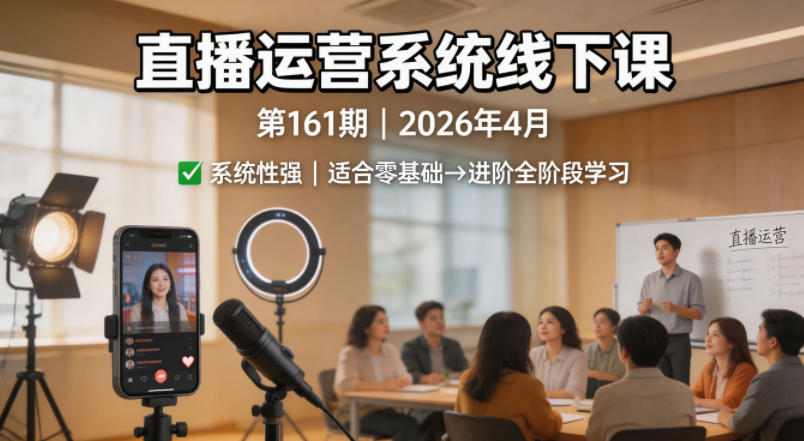 直播运营系统线下课第161期2026年4月，系统性强，适合零基础到进阶学习【录音+文档】-优优云创网