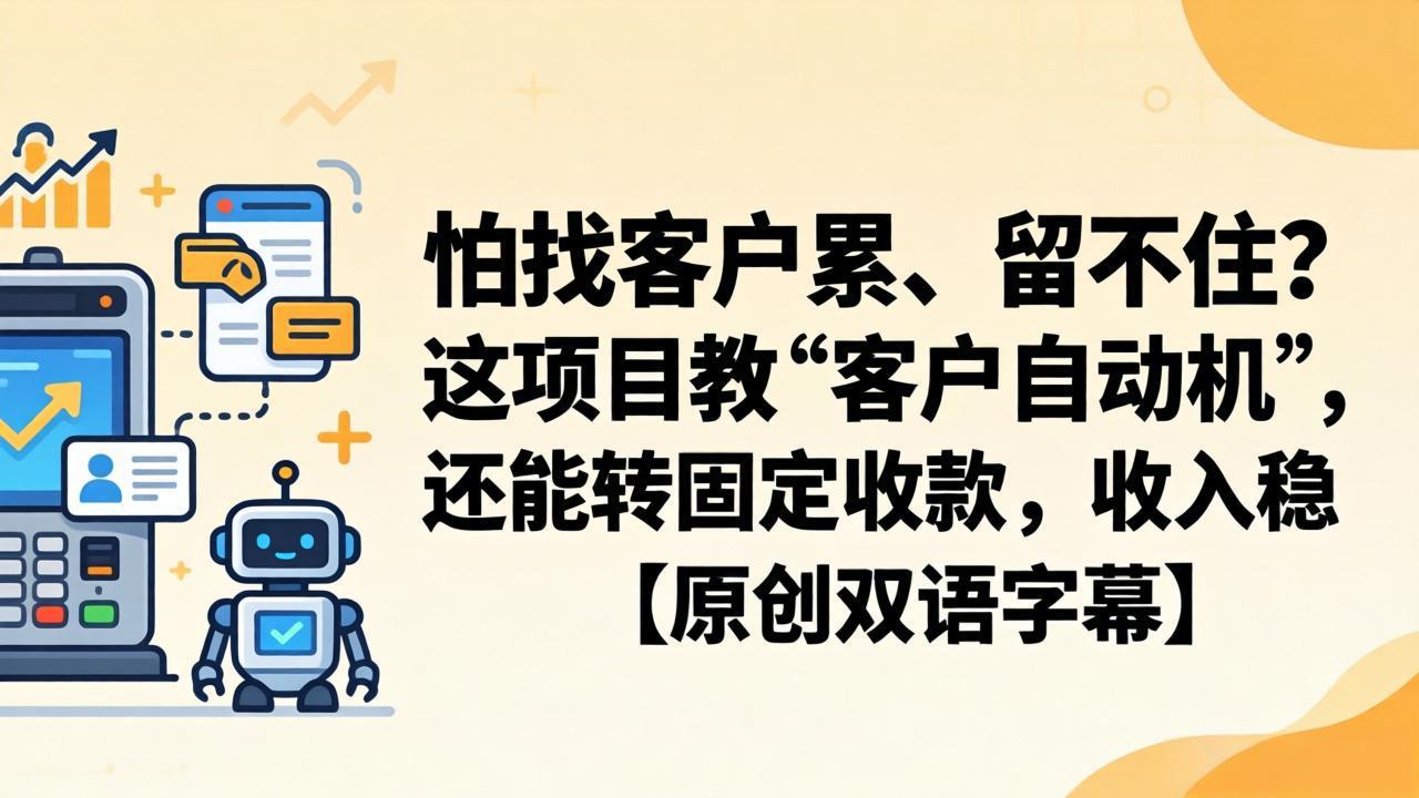 怕找客户累、留不住？这项目教 “客户自动机”，还能转固定收款，收入稳【原创双语字幕】-优优云创网