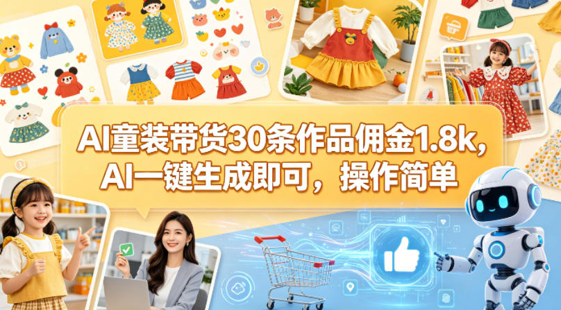 AI童装带货30条作品佣金1.8k，AI一键生成即可，操作简单-优优云创网