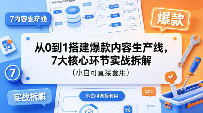 从0到1搭建爆款内容生产线，7大核心环节实战拆解(小白可直接套用)-优优云创网