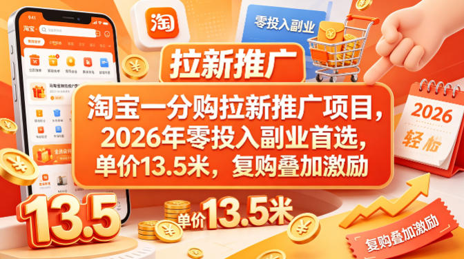 淘宝一分购拉新推广项目，2026年零投入副业首选，单价13.5米，复购叠加激励！-优优云创网