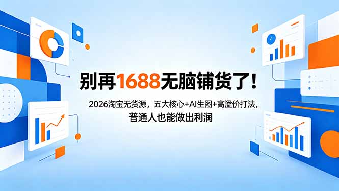 别再1688无脑铺货了！2026淘宝无货源，五大核心+AI生图+高溢价打法，普通人也能做出利润-优优云创网