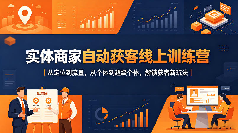 实体商家自动获客线上训练营｜从定位到流量，从个体到超级个体，解锁获客新玩法-优优云创网