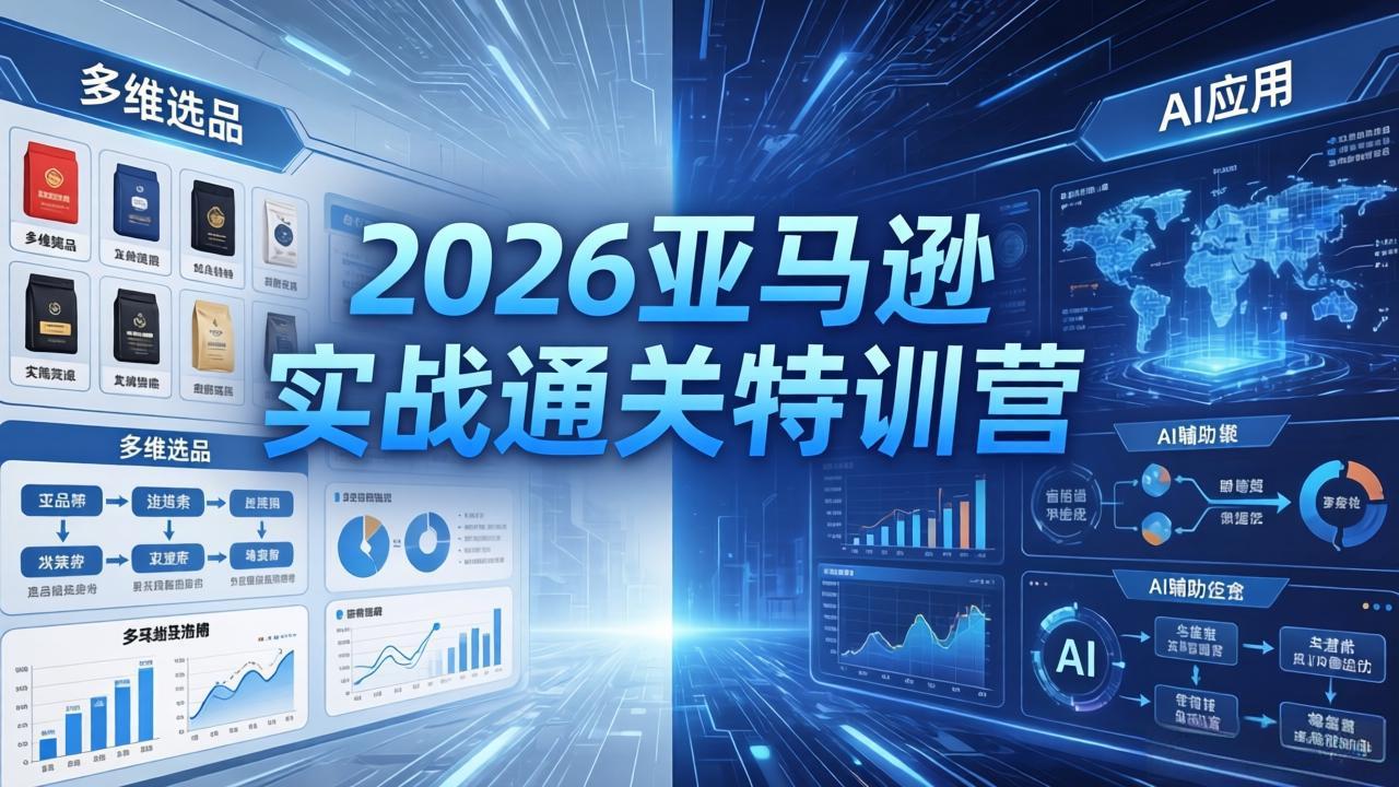 2026亚马逊实战通关特训营-26年4月30更新，多维选品+渐进式打法+AI应用，从0到1打造盈利店铺-优优云创网