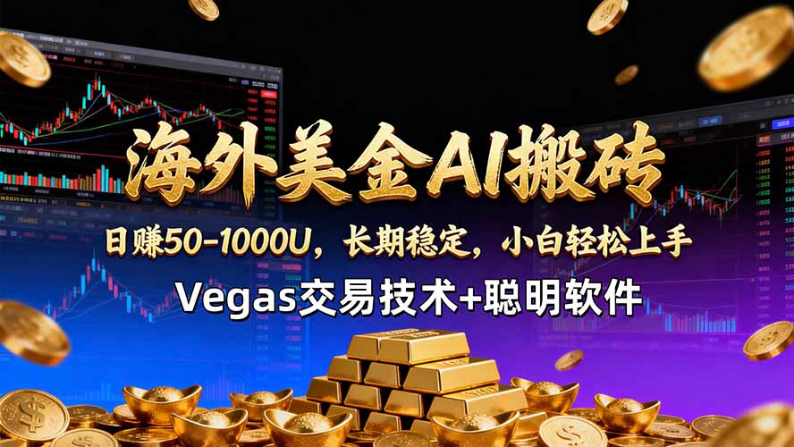 海外美金AI搬砖技术Vegas交易技术+聪明软件【训练营第七期】，日赚50-100U-优优云创网