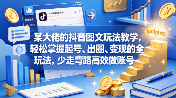 某大佬的抖音图文玩法教学，轻松掌握起号、出圈、变现的全套玩法，少走弯路高效做账号-优优云创网