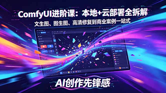 SD-ComfyUI进阶课：本地+云部署全拆解，文生图、图生图、高清修复到商业案例一站式-优优云创网
