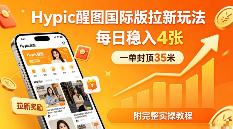 一单封顶35米，实测Hypic醒图国际版拉新玩法，每日稳入4张(附完整实操教程)-优优云创网