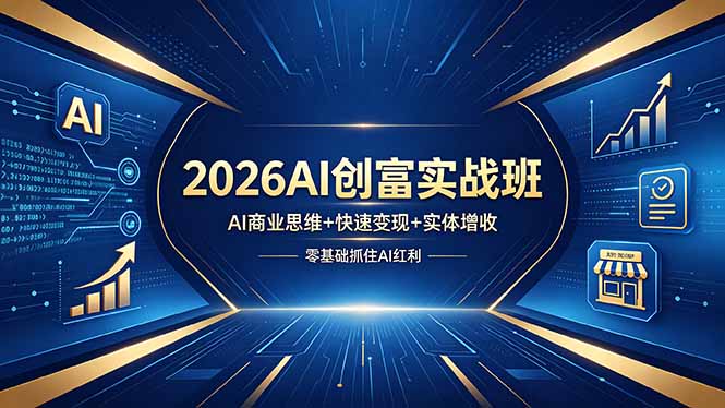2026AI创富实战班，AI商业思维+快速变现+实体增收，零基础抓住AI红利-优优云创网