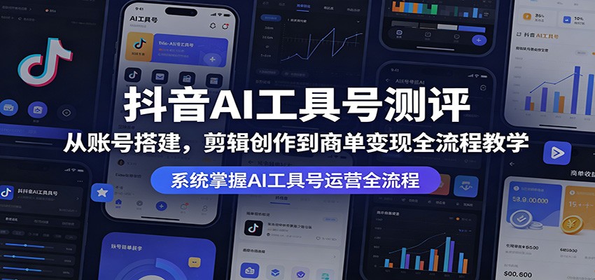 抖音AI工具号测评：从账号搭建，剪辑创作到商单变现全流程教学-优优云创网
