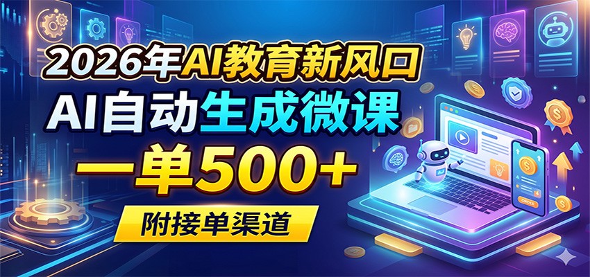 2026年AI教育新风口，AI自动生成微课，一单500+，附接单渠道-优优云创网