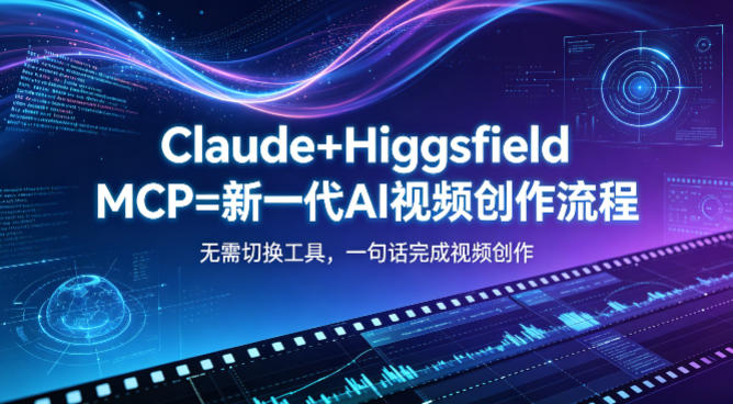 Claude+Higgsfield MCP=新一代AI视频创作流程，不需要切换工具，一句话就能完成视频创作-优优云创网