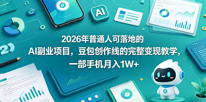 2026年普通人可落地的AI副业项目，豆包创作线的完整变现教学，一部手机月入1W+-优优云创网