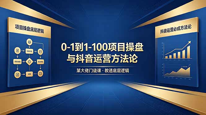 0-1到1-100怎么建？某大佬门徒课教透项目操盘底层逻辑+抖音运营必成方法论-优优云创网