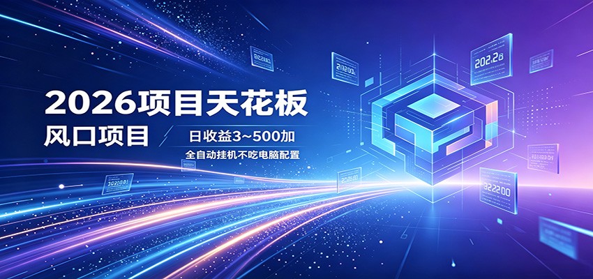 2026项目天花板,风口项目,日收益3~500+全自动挂机,不吃配置-优优云创网