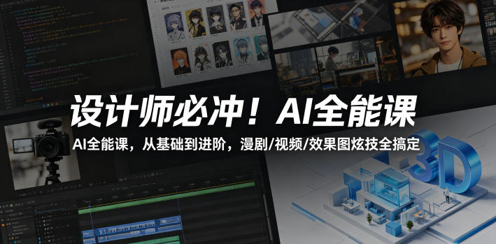 设计师必冲！AI全能课，从基础到进阶，漫剧/视频/效果图炫技全搞定-优优云创网