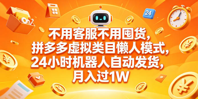 不用客服不用囤货，拼多多虚拟类目懒人模式，24小时机器人自动发货，月入过1W【揭秘】-优优云创网