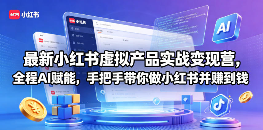 最新小红书虚拟产品实战变现营，全程AI赋能，手把手带你做小红书并赚到钱-优优云创网