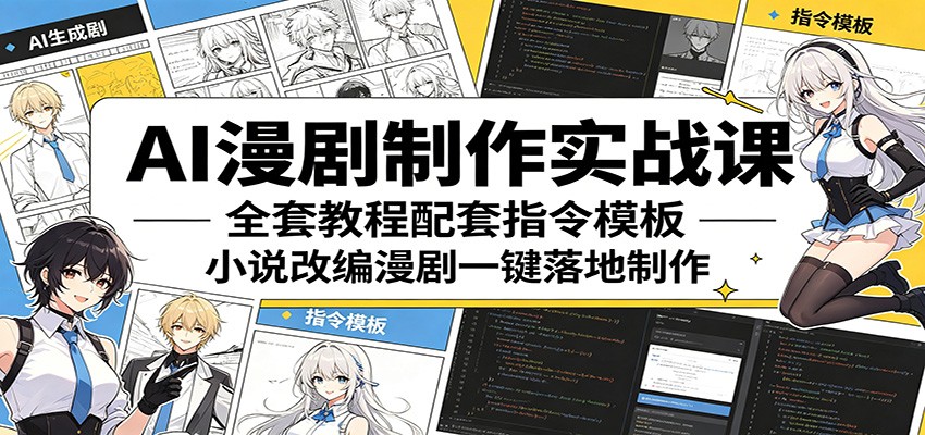 AI漫剧制作实战课：全套教程配套指令模板，小说改编漫剧一键落地制作-优优云创网