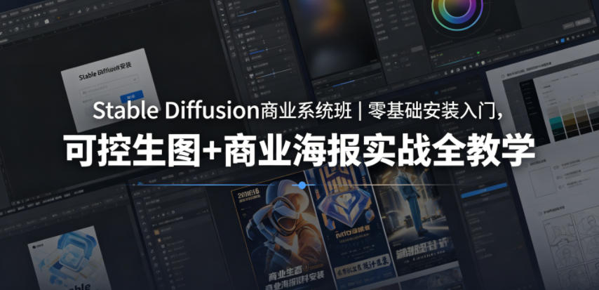 Stable Diffusion商业系统班｜零基础安装入门，可控生图+商业海报实战全教学-优优云创网